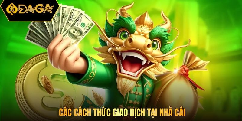 Các cách thức giao dịch tại nhà cái