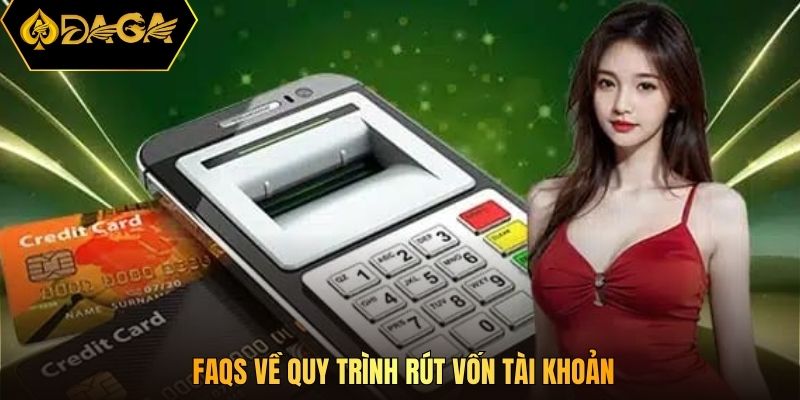 FAQS về quy trình rút vốn tài khoản