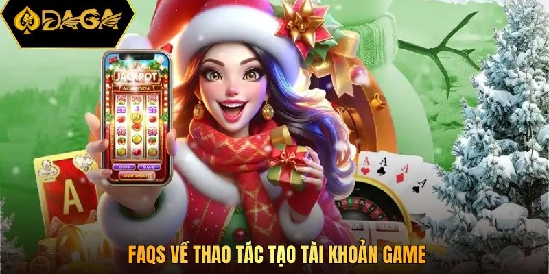 FAQS về thao tác tạo tài khoản game