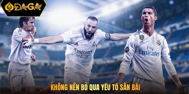 Không nên bỏ qua yếu tố sân bãi