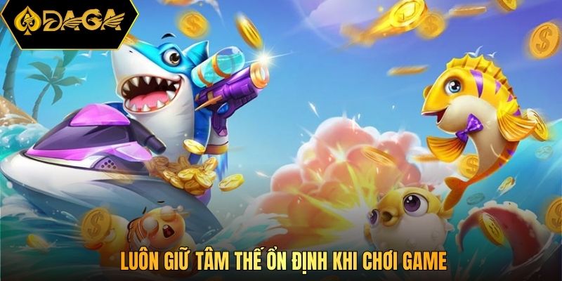 Luôn giữ tâm thế ổn định khi chơi game