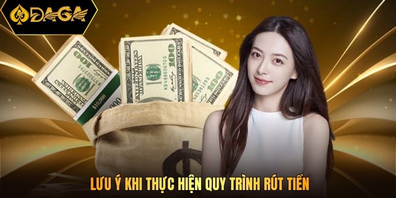 Lưu ý khi thực hiện quy trình rút tiền