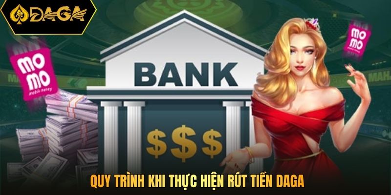 Quy trình khi thực hiện rút tiền DAGA