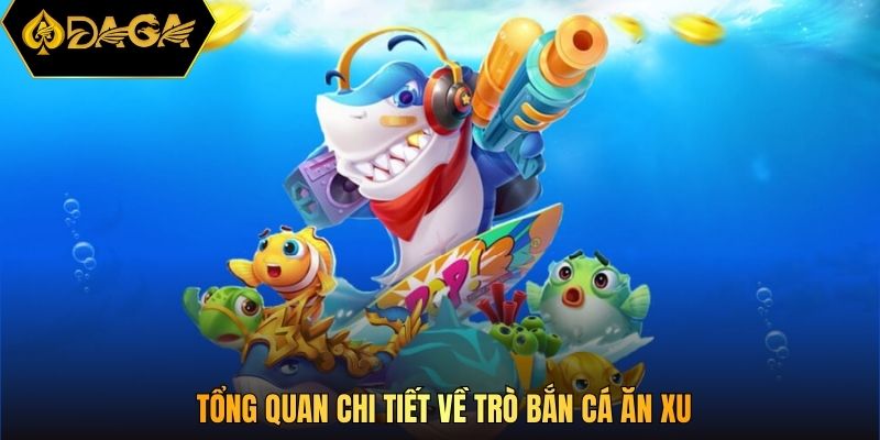 Tổng quan chi tiết về trò bắn cá ăn xu